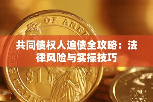 武汉共同债权人追债全攻略：法律风险与实操技巧