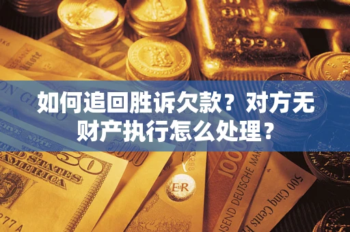 武汉如何追回胜诉欠款？对方无财产执行怎么处理？