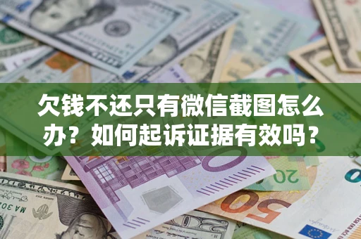 武汉欠钱不还只有微信截图怎么办？如何起诉证据有效吗？