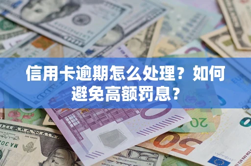 武汉信用卡逾期怎么处理？如何避免高额罚息？