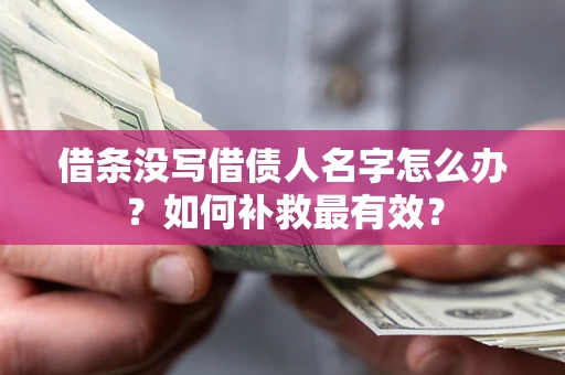 武汉借条没写借债人名字怎么办？如何补救最有效？