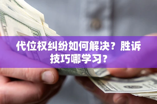 武汉代位权纠纷如何解决？胜诉技巧哪学习？