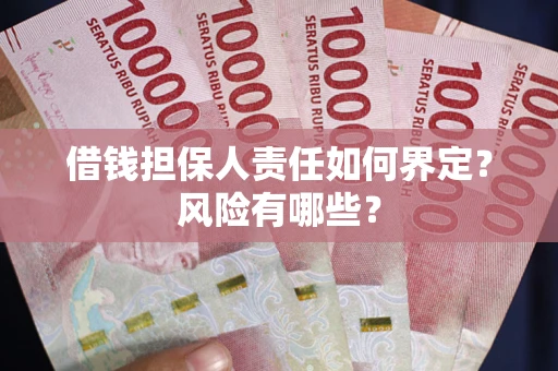 武汉借钱担保人责任如何界定?风险有哪些? 武汉借钱担保人责任如何界定?风险有哪些?