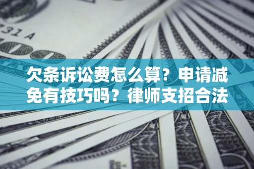 武汉欠条诉讼费怎么算？申请减免有技巧吗？律师支招合法省钱