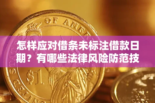 武汉怎样应对借条未标注借款日期？有哪些法律风险防范技巧？