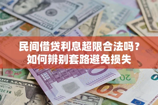 武汉民间借贷利息超限合法吗？如何辨别套路避免损失
