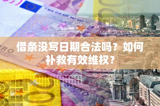 武汉借条没写日期合法吗？如何补救有效维权？