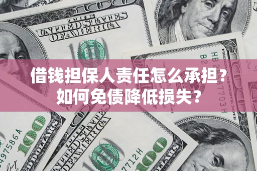 武汉借钱担保人责任怎么承担？如何免债降低损失？