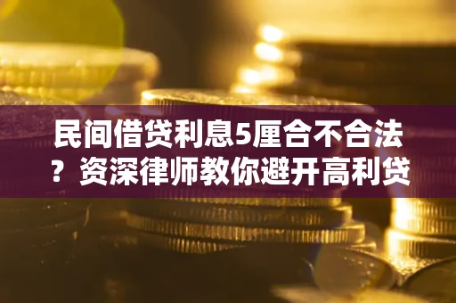 武汉民间借贷利息5厘合不合法？资深律师教你避开高利贷陷阱
