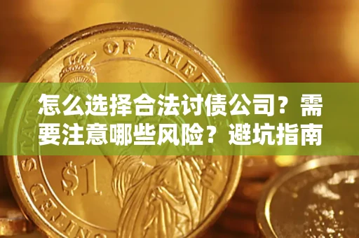 武汉怎么选择合法讨债公司？需要注意哪些风险？避坑指南来了！