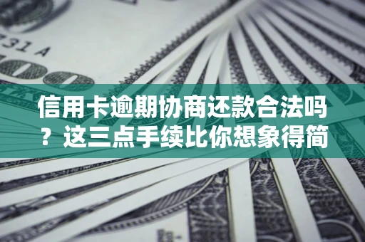 武汉信用卡逾期协商还款合法吗？这三点手续比你想象得简单