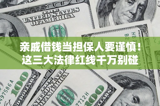 武汉亲戚借钱当担保人要谨慎！这三大法律红线千万别碰