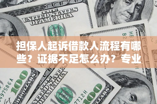 武汉担保人起诉借款人流程有哪些？证据不足怎么办？专业律师解答