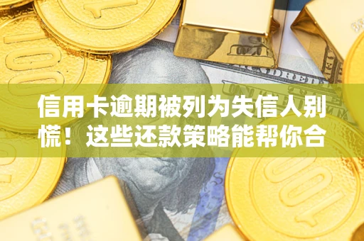 武汉信用卡逾期被列为失信人别慌！这些还款策略能帮你合法止损