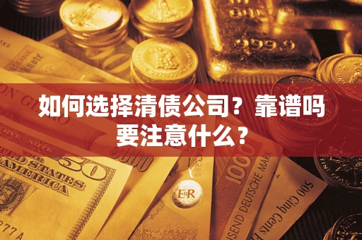 武汉如何选择清债公司？靠谱吗要注意什么？