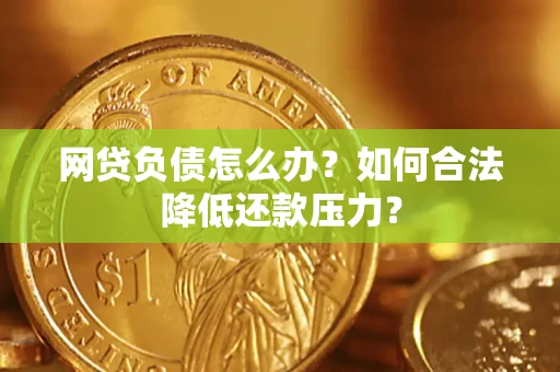 武汉网贷负债怎么办？如何合法降低还款压力？
