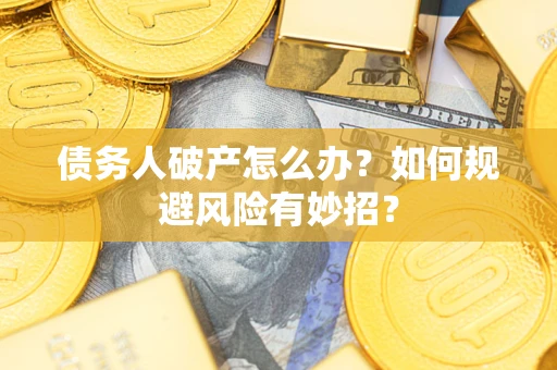 武汉债务人破产怎么办？如何规避风险有妙招？