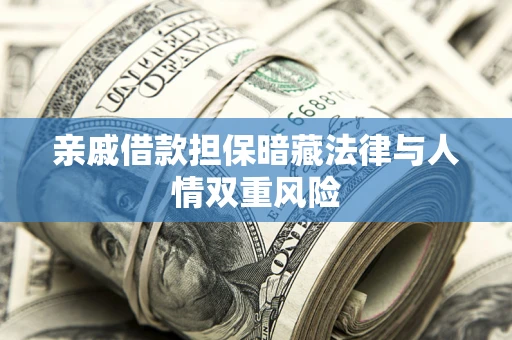 武汉亲戚借款担保暗藏法律与人情双重风险