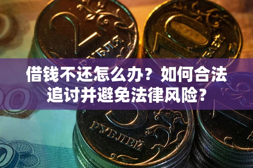 武汉借钱不还怎么办？如何合法追讨并避免法律风险？