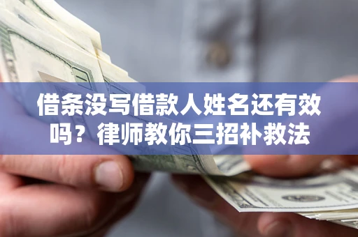 武汉借条没写借款人姓名还有效吗？律师教你三招补救法