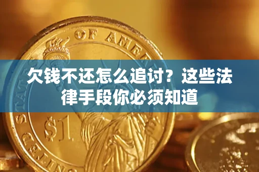 武汉欠钱不还怎么追讨？这些法律手段你必须知道