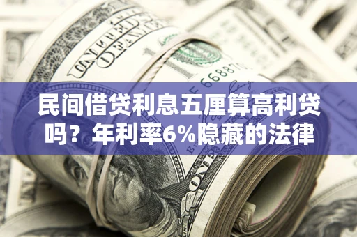 武汉民间借贷利息五厘算高利贷吗？年利率6%隐藏的法律风险全解析