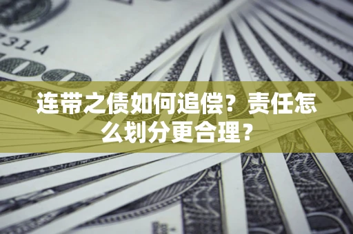 武汉连带之债如何追偿？责任怎么划分更合理？