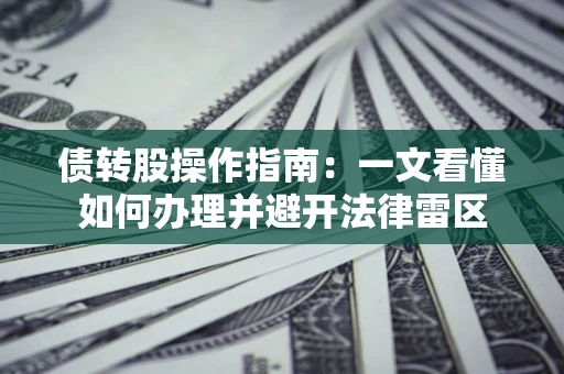 武汉债转股操作指南：一文看懂如何办理并避开法律雷区