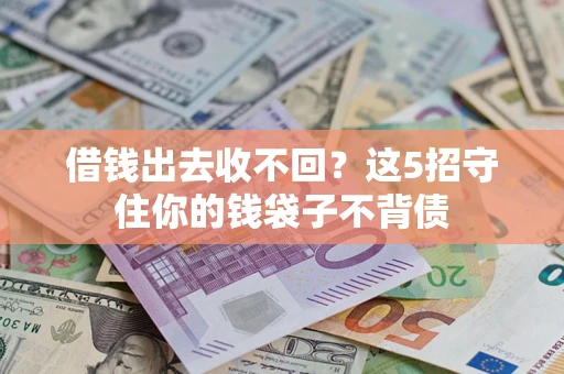 武汉借钱出去收不回？这5招守住你的钱袋子不背债
